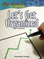 Let's Get Organized (Reading Essentials Exploring Science) 0756964555 Book Cover