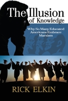 The Illusion of Knowledge: Why So Many Educated Americans Embrace Marxism 1630502103 Book Cover