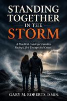 STANDING TOGETHER In the STORM: A Practical Guide for Families Facing Life's Unexpected Crises B0H8QBGGFK Book Cover