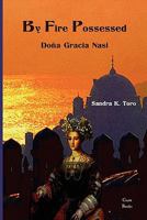 By Fire Possessed: Dona Gracia Nasi 1935604066 Book Cover