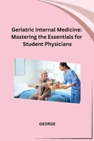 Geriatric Internal Medicine: Mastering the Essentials for Student Physicians B0CP6KHM6S Book Cover