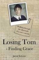 Losing Tom, Finding Grace: Walking Through the Aftermath of a Son's Suicide (True Stories) 1907509070 Book Cover