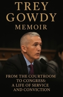 Trey Gowdy Memoir: From the Courtroom to Congress, A Life of Service and Conviction B0FQ6LYKS1 Book Cover