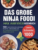 Das große Ninja Foodi MAX Airfryer Kochbuch: 1000 Tage einfache & gesunde Rezepte - von schnellen Alltagsgerichten bis zu süßen Highlights 3695171448 Book Cover