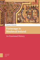 Fosterage in Medieval Ireland: An Emotional History 9462989419 Book Cover