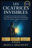 Les Cicatrices Invisibles: Un guide de transformation intérieure pour surmonter les blessures émotionnelles, briser les schémas toxiques et retrouver la paix (French Edition) B0FK5XY2GG Book Cover