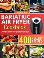 Bariatric Air Fryer Cookbook: 400 HEALTHY RECIPES, EFFORTLESS & TASTY to Lose Weight| Quick & Easy Guide + Nutritional Values and Portions Designed for Bariatric Patients B091DYRDMV Book Cover