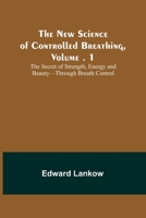 The New Science of Controlled Breathing, Vol. 1; The Secret of Strength, Energy and Beauty-Through Breath Control 9356785198 Book Cover