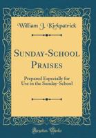 SUNDAY-SCHOOL PRAISES: Prepared Especially for Use in the Sunday School 1014047633 Book Cover