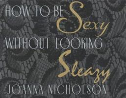 How to Be Sexy Without Looking Sleazy 1570230137 Book Cover
