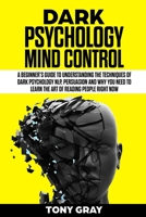 Dark Psychology mind control: A beginner's guide to understanding the techniques of dark psychology NLP, Persuasion and why you need to learn the art of reading people RIGHT NOW 1088540570 Book Cover