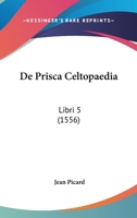 De Prisca Celtopaedia: Libri 5 (1556) 1166041743 Book Cover