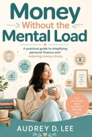 Money Without the Mental Load: A Calm-First System for Bills, Cash Flow, Debt, and Everyday Decisions B0H7L8Q12N Book Cover