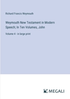 Weymouth New Testament in Modern Speech; In Ten Volumes, John: Volume 4 - in large print 3387320760 Book Cover