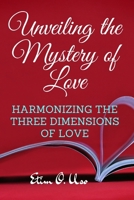UNVEILING THE MYSTERY OF LOVE: HARMONIZING THE THREE DIMENSIONS OF LOVE B0DR2VTSRY Book Cover