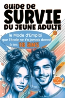 Guide de Survie du Jeune Adulte: Le Mode d'Emploi que l'école ne t'a jamais donné à tes 18 ans (French Edition) B0F3VNCK7N Book Cover