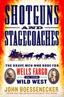 Shotguns and Stagecoaches: The Brave Men Who Rode for Wells Fargo in the Wild West 1250184886 Book Cover