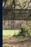 Saint Louis: The Future Great City of the World : With Biographical Sketches of the Representative Men and Women of St. Louis and Missouri 1016388438 Book Cover
