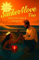 Sucker4love Too: Love Ain’t Logical its lyrical B0FR9SK5ZS Book Cover
