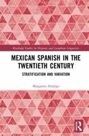 Mexican Spanish in the Twentieth Century: Stratification and Variation (Routledge Studies in Hispanic and Lusophone Linguistics) 1032504722 Book Cover