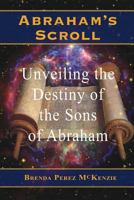 Abraham's Scroll. Unveiling the Destiny of the Sons of Abraham 1611701805 Book Cover