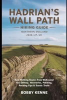Hadrian’s Wall Path Hiking Guide 2026–2027 – Northern England, UK: Best Walking Routes from Wallsend to Bowness-on-Solway, Itineraries, Packing Tips & Scenic Trails B0GZ4VSR1N Book Cover