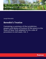 Benedict's Treatise: Containing a summary of the jurisdiction, powers and duties of justices of the peace in the State of New York adapted to the code of procedure in civil cases. Vol. 1 3337224245 Book Cover