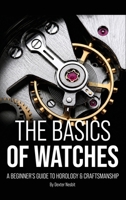 The Basics of Watches: A Beginners Guide to Horology & Craftsmanship B0H29541YT Book Cover