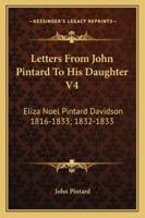 Letters From John Pintard To His Daughter V4: Eliza Noel Pintard Davidson 1816-1833; 1832-1833 1163177954 Book Cover