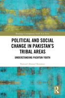 Political and Social Change in Pakistan’s Tribal Areas: Understanding Pashtun Youth (Routledge Contemporary South Asia Series) 1032956097 Book Cover