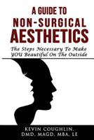 A Guide to Non-Surgical Aesthetics: Helping You Determine What Non-Surgical Procedures Are Best for You 1987633733 Book Cover