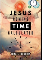 Jesus Coming Time Calculated B0CQSVDF45 Book Cover