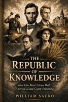The Republic of Knowledge: How One Man's Vision Built America's Land-Grant Universities B0H22XFRJV Book Cover