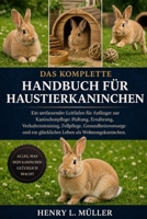 DAS KOMPLETTE HANDBUCH FÜR HAUSTIERKANINCHEN: Ein umfassender Leitfaden für Anfänger zur Kaninchenpflege: Haltung, Ernährung, Verhaltenstraining, ... Leben als Wohnungskaninchen. (German Edition) B0H1PL32XJ Book Cover
