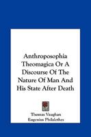 Anthroposophia Theomagica or a Discourse of the Nature of Man and His State After Death 1419154761 Book Cover