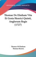 Thomae De Elmham Vita Et Gesta Henrici Quinti, Anglorum Regis (1727) 1166202402 Book Cover