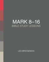 Mark 8-16: Bible Study Lessons 1544251602 Book Cover