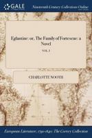 Eglantine: or, The Family of Fortescue: a Novel; VOL. I 1375037722 Book Cover