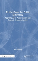 AI Use Cases for Public Diplomacy: Applying AI to Public Affairs and Strategic Communication 1041009380 Book Cover