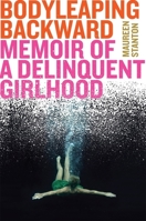 Body Leaping Backward: Memoir of a Delinquent Girlhood 1328900231 Book Cover
