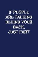 If People Are Talking Behind Your Back Just Fart: A Funny Gag Gift For Men and Women 1071108735 Book Cover