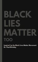 Black Lies Matter Too: racism black lives matter 0578248204 Book Cover