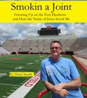 Smokin a Joint : Growing up on the East Side of Dearborn and How the Name of Jesus Saved Me 1732225729 Book Cover