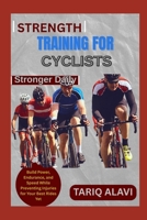 Strength Training for Cyclists: Build Power, Endurance, and Speed While Preventing Injuries for Your Best Rides Yet B0FT1L97VR Book Cover