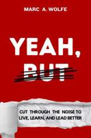 Yeah, But: Cut Through The Noise To Live, Learn, And Lead Better B0DTBXNP64 Book Cover
