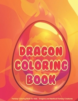 Dragon Coloring Book - Fantasy Coloring Book for Kids - Dragons and Mythical Fantasy Creatures: A Fantasy Themed Coloring Book for Toddlers 1689749431 Book Cover