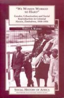 "We Women Worked so Hard": Gender, Urbanization and Social Reproduction in Colonial Harare, Zimbabwe, 1930-1956 (Social History of Africa) 0325001723 Book Cover