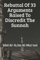 Rebuttal of 33 Arguments Raised To Discredit the Sunnah B0GFDLXLSJ Book Cover