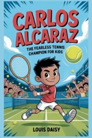 Carlos Alcaraz: The fearless tennis champion for kids B0FNRWGQKS Book Cover