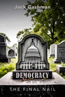 Democracy: The Final Nail B0F2GKCQQS Book Cover